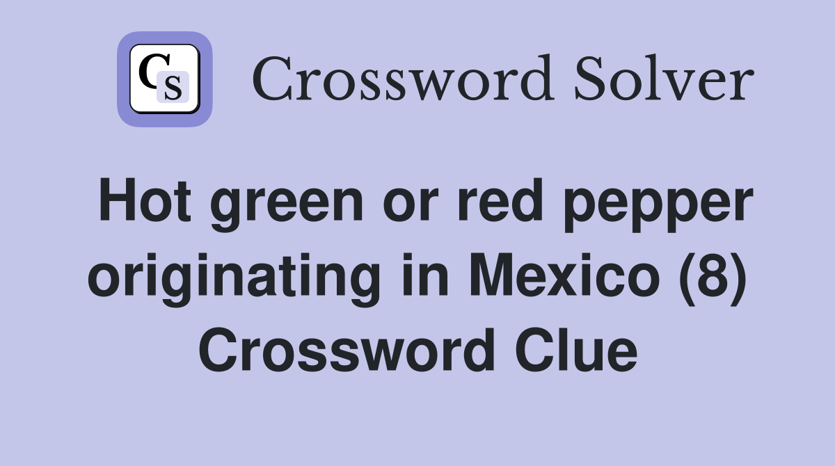 Hot green or red pepper originating in Mexico (8) Crossword Clue