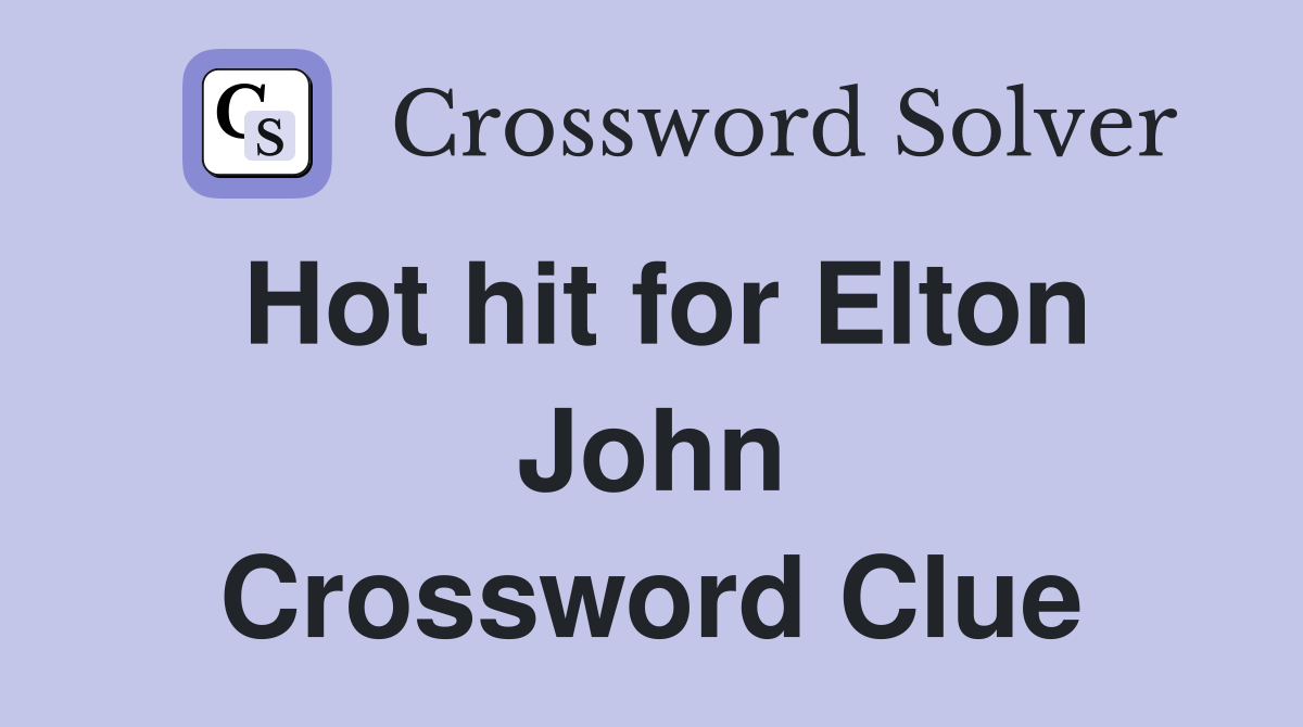 Hot hit for Elton John Crossword Clue
