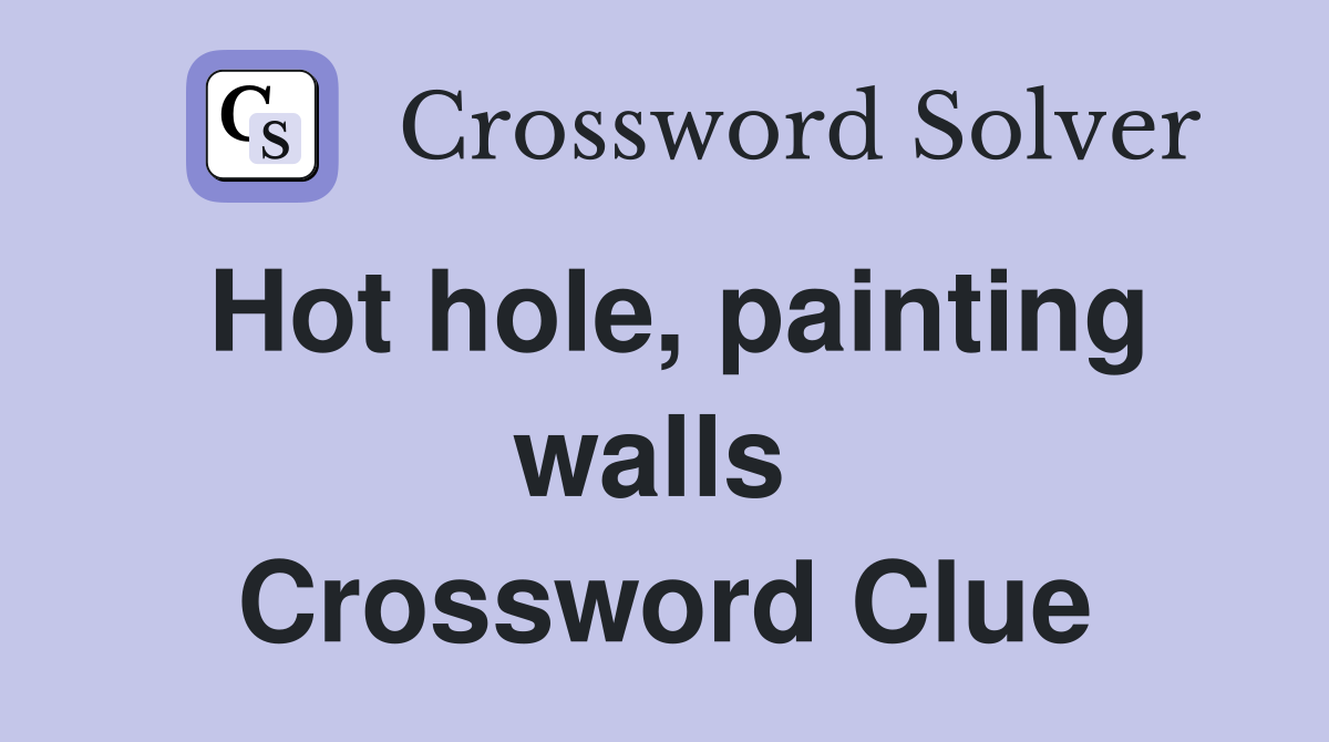 Hot hole, painting walls  Crossword Clue