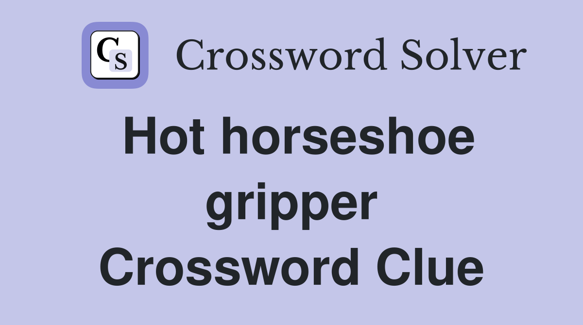Hot horseshoe gripper Crossword Clue