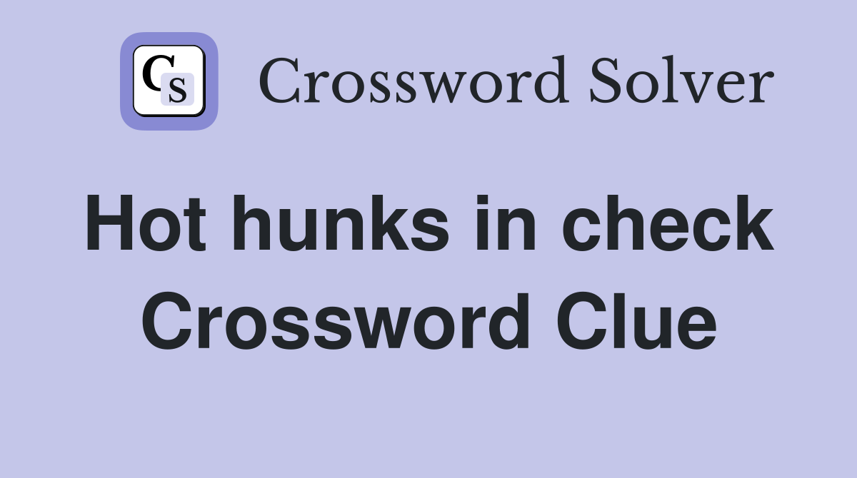 Hot hunks in check  Crossword Clue