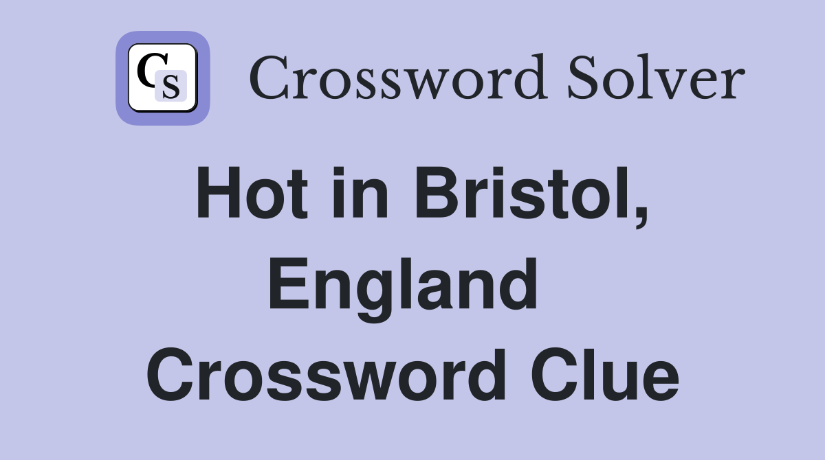 Hot in Bristol, England  Crossword Clue