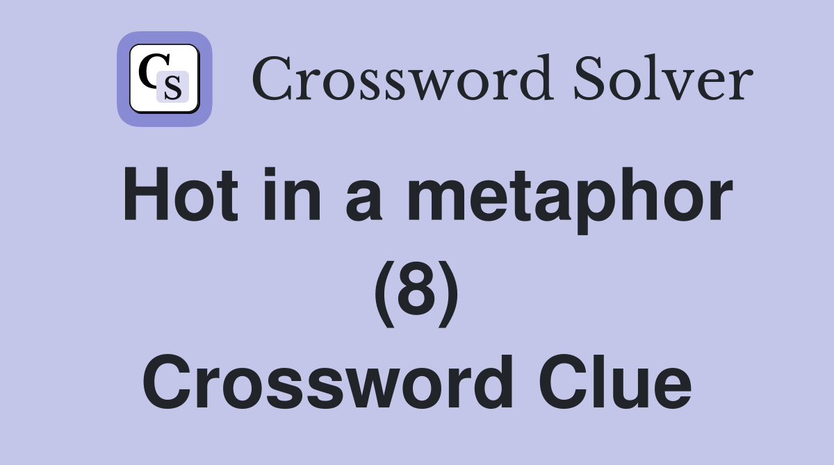 Hot in a metaphor (8) Crossword Clue