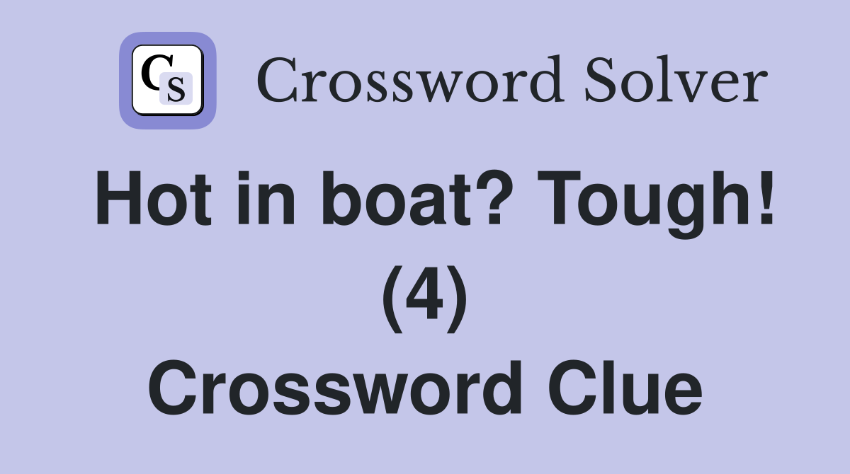 Hot in boat? Tough! (4) Crossword Clue