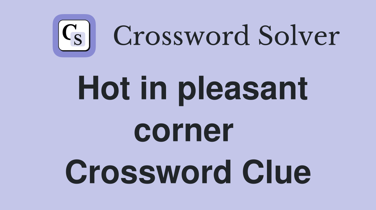 Hot in pleasant corner  Crossword Clue