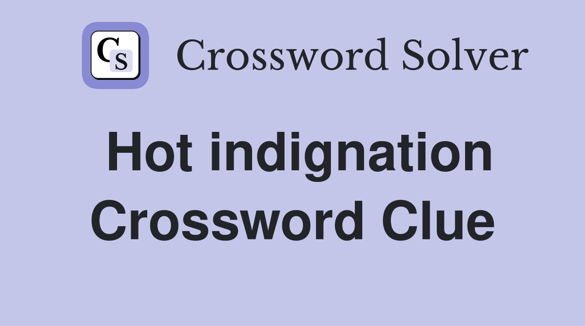 Hot indignation Crossword Clue