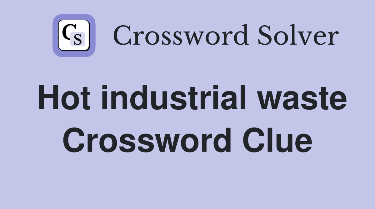 Hot industrial waste Crossword Clue