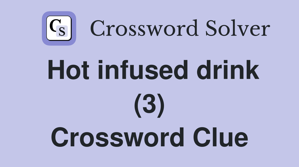 Hot infused drink (3) Crossword Clue