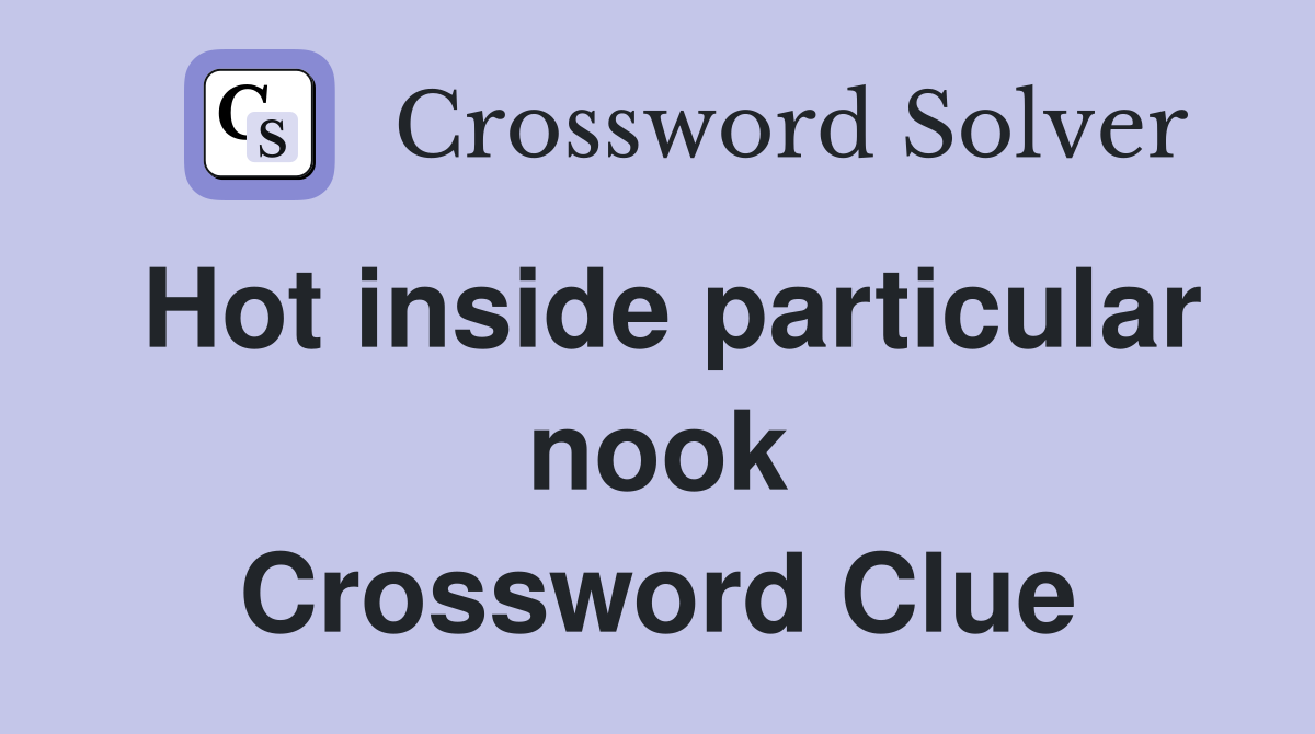 Hot inside particular nook Crossword Clue