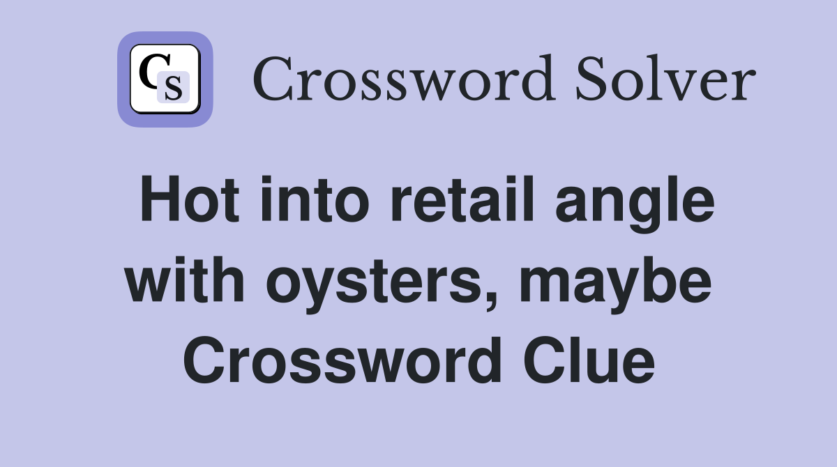 Hot into retail angle with oysters, maybe Crossword Clue
