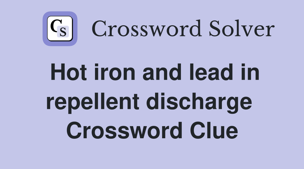 Hot iron and lead in repellent discharge  Crossword Clue