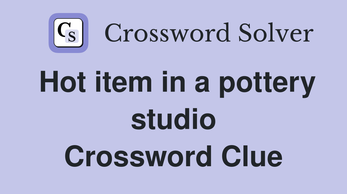 Hot item in a pottery studio Crossword Clue