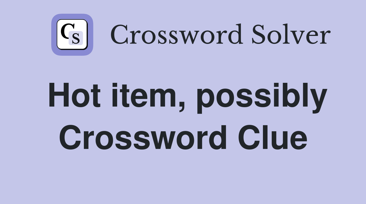 Hot item, possibly Crossword Clue
