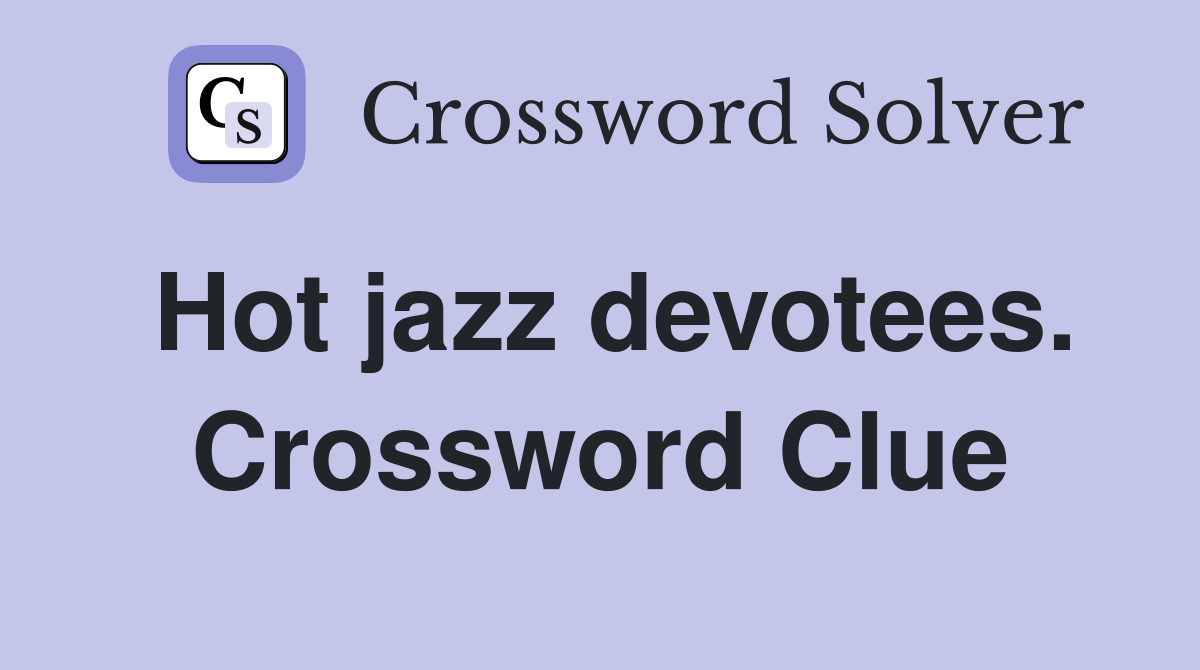 Hot jazz devotees. Crossword Clue
