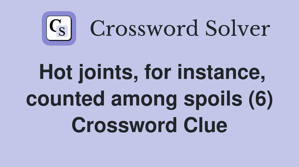 Hot joints, for instance, counted among spoils (6) Crossword Clue