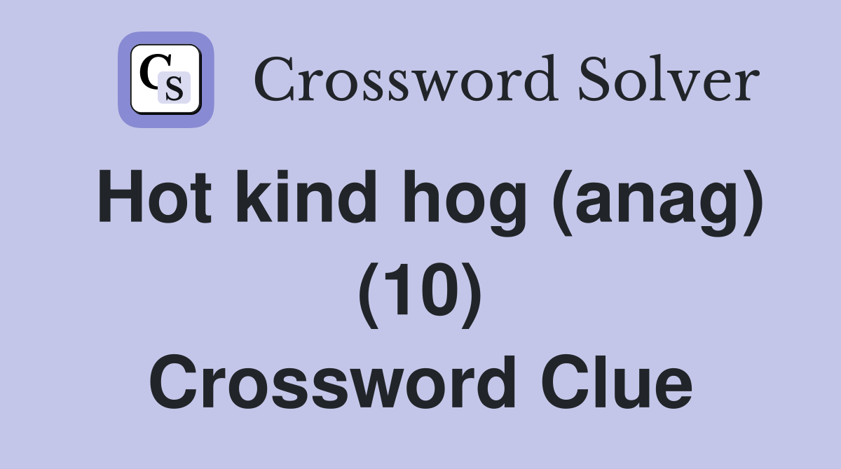 Hot kind hog (anag) (10) Crossword Clue