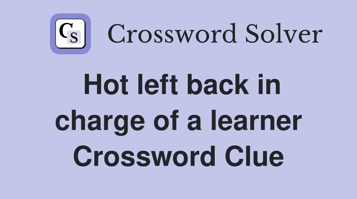 Hot left back in charge of a learner Crossword Clue