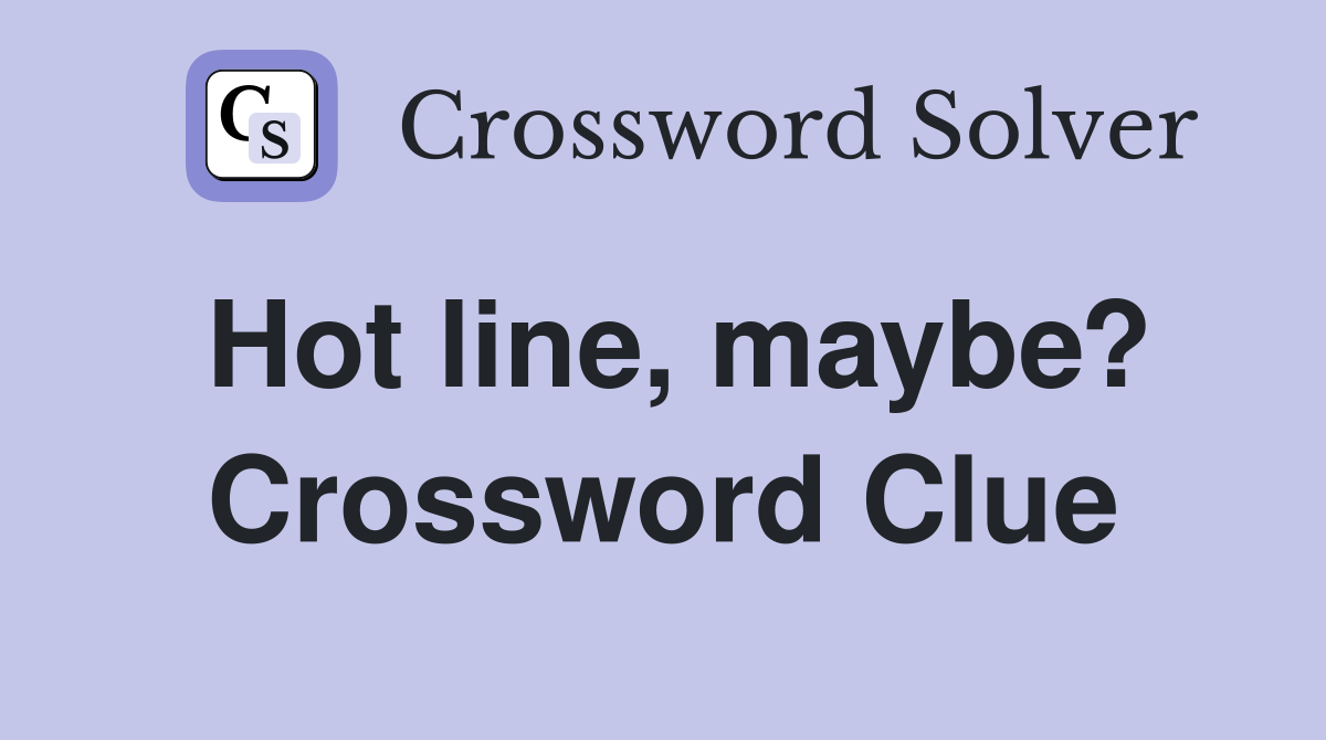 Hot line, maybe? Crossword Clue