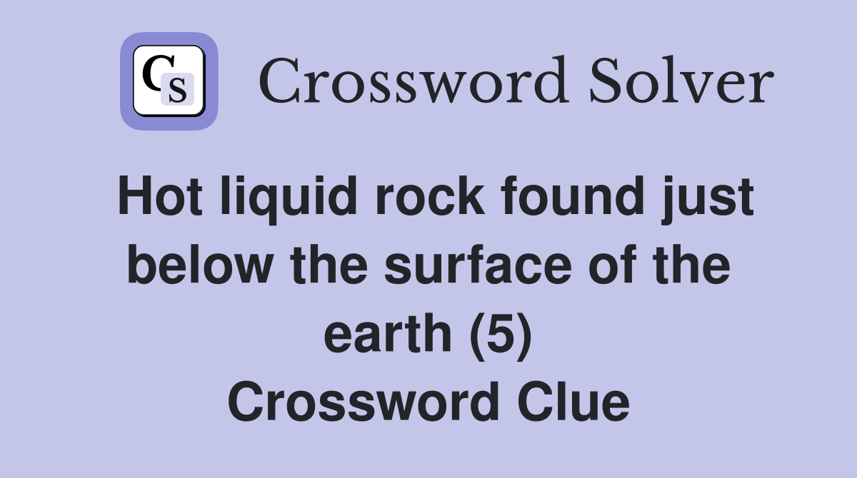 Hot liquid rock found just below the surface of the earth (5) Crossword Clue