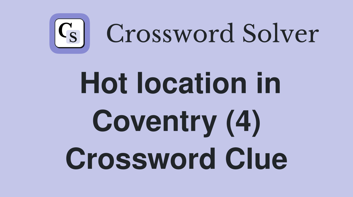 Hot location in Coventry (4) Crossword Clue