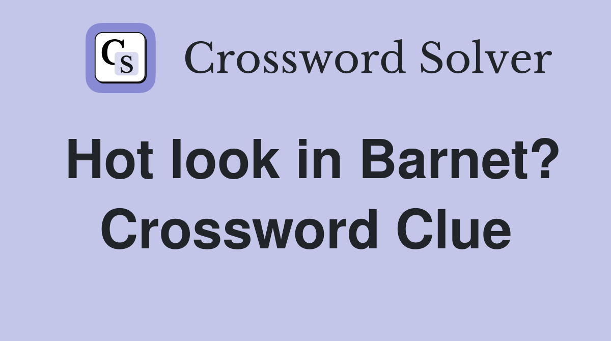 Hot look in Barnet? Crossword Clue