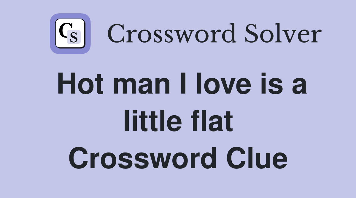 Hot man I love is a little flat Crossword Clue