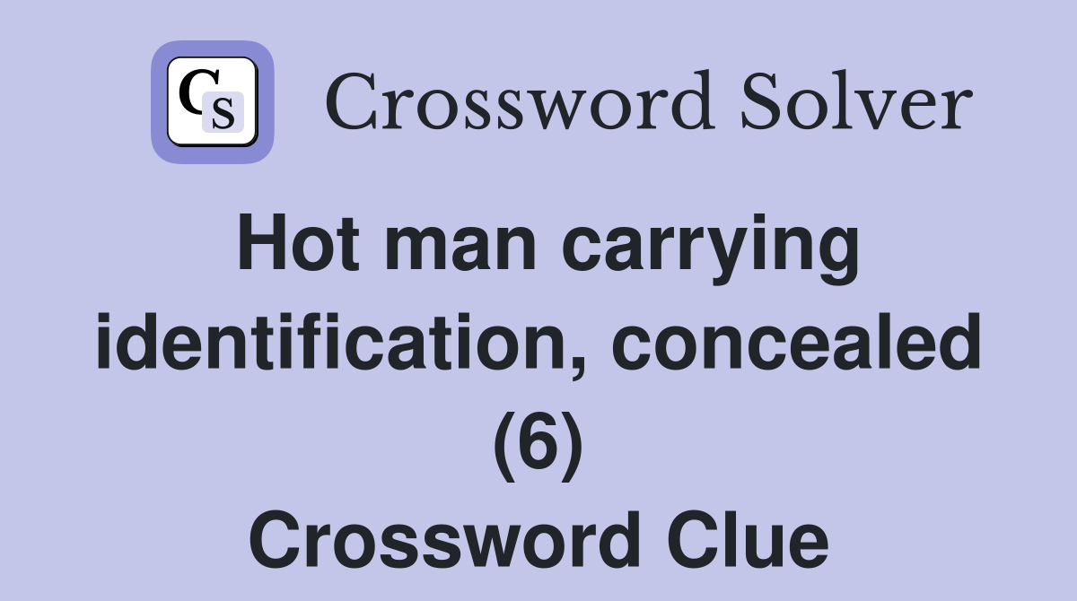 Hot man carrying identification, concealed (6) Crossword Clue