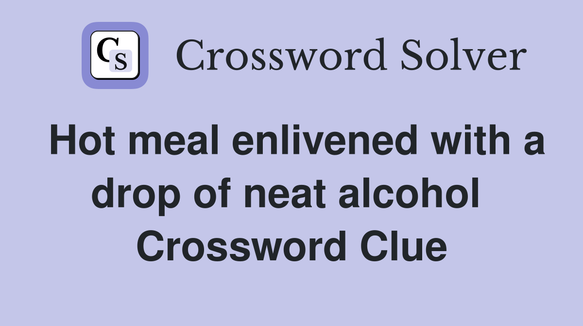 Hot meal enlivened with a drop of neat alcohol  Crossword Clue