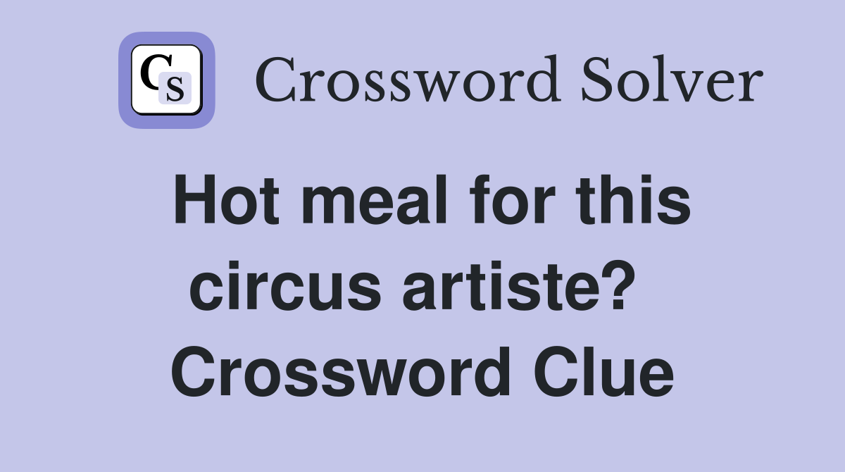 Hot meal for this circus artiste?  Crossword Clue