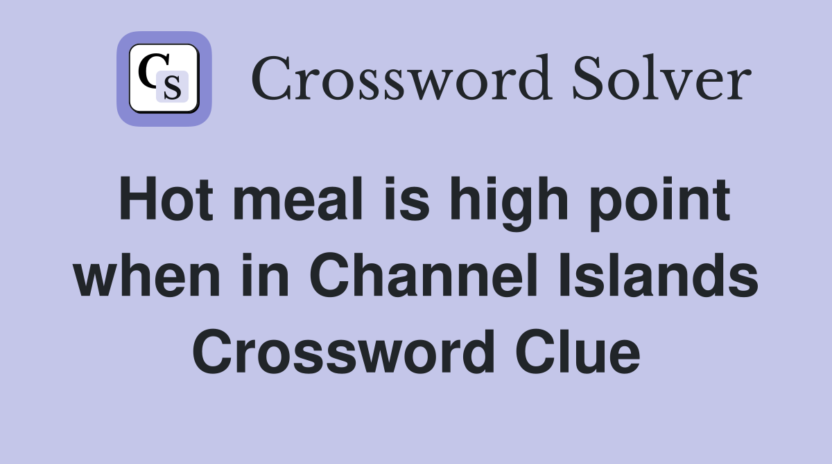 Hot meal is high point when in Channel Islands Crossword Clue
