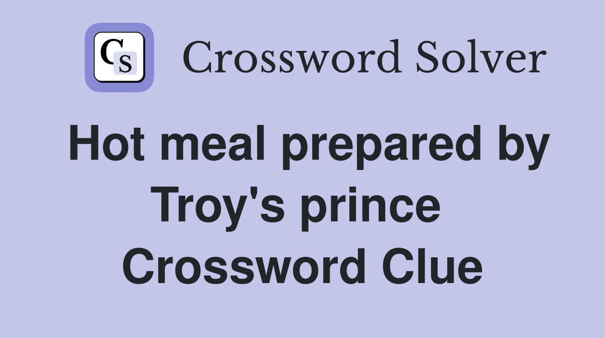Hot meal prepared by Troy's prince  Crossword Clue