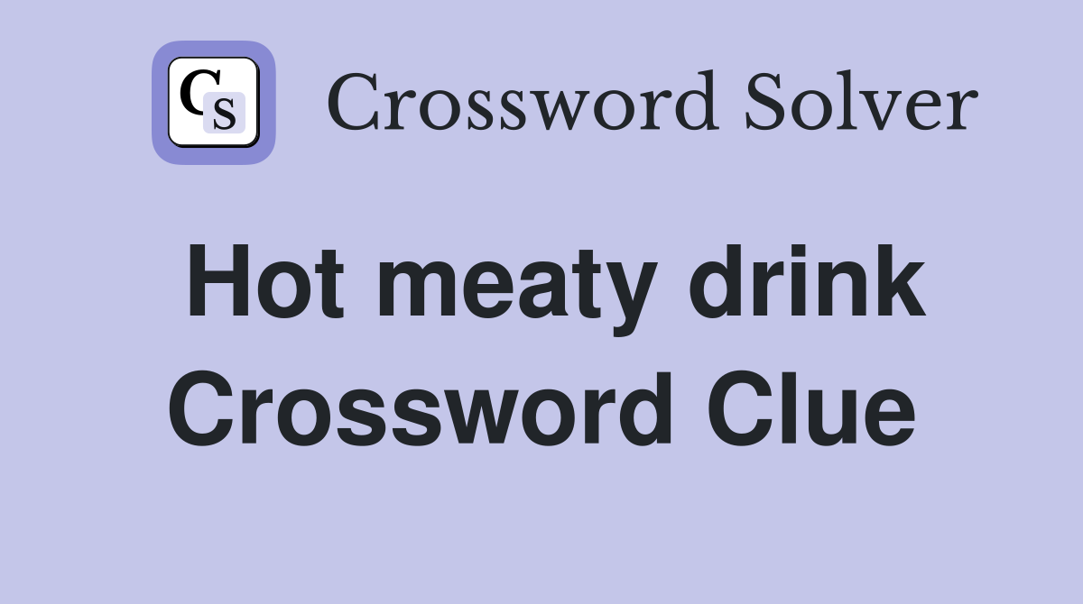 Hot meaty drink Crossword Clue
