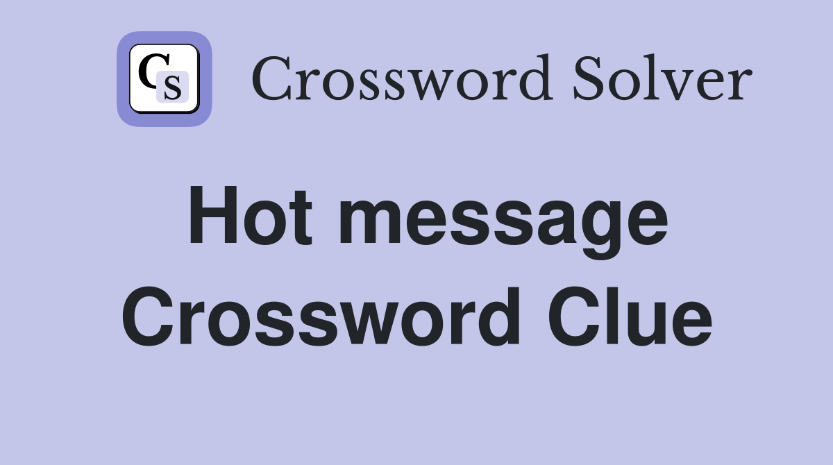 Hot message Crossword Clue