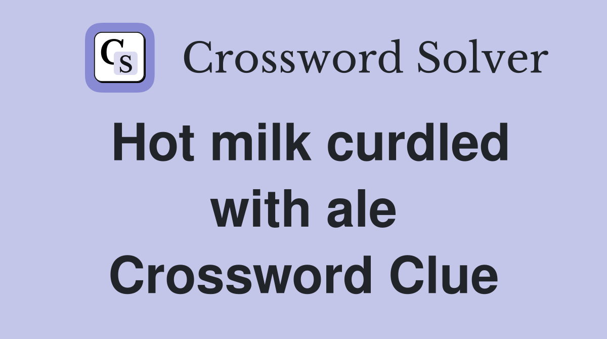 Hot milk curdled with ale Crossword Clue