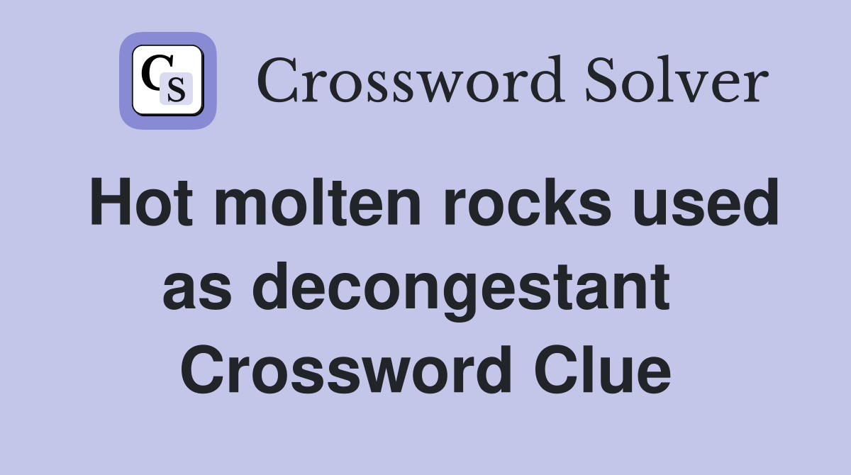 Hot molten rocks used as decongestant  Crossword Clue