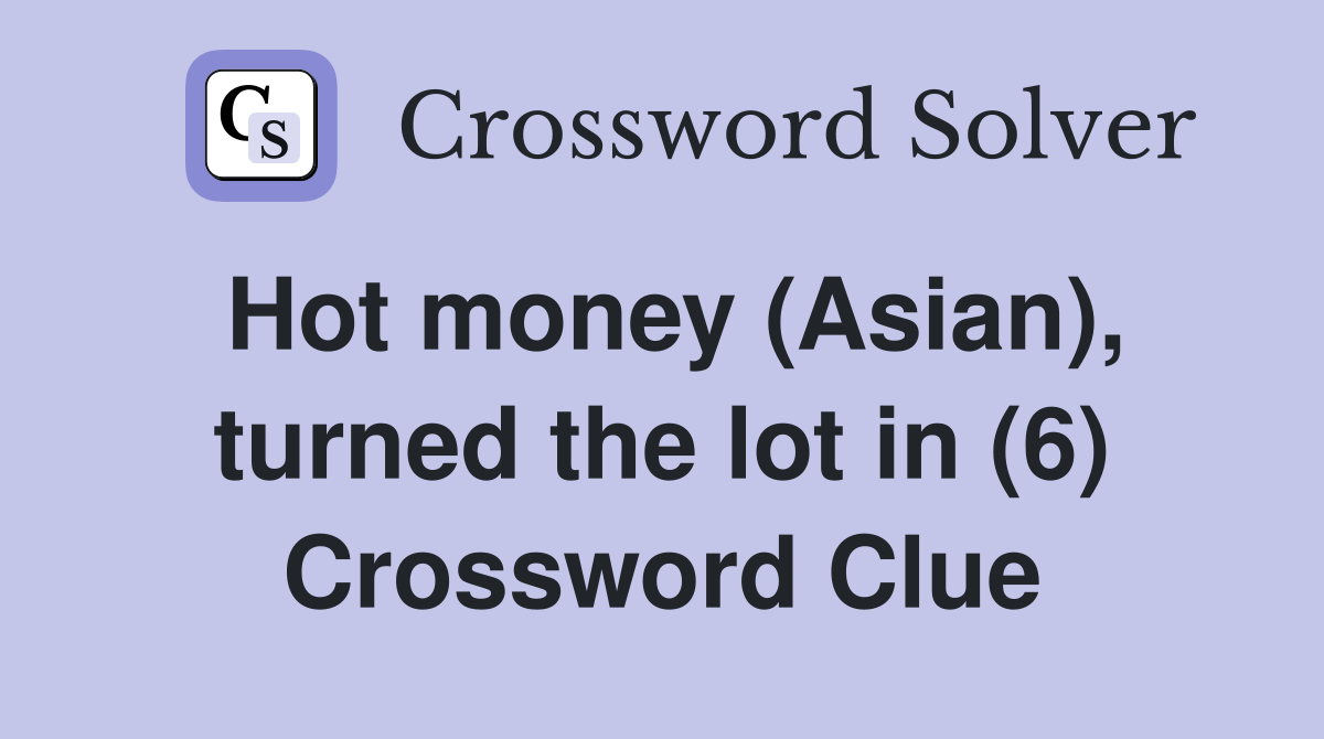 Hot money (Asian), turned the lot in (6) Crossword Clue