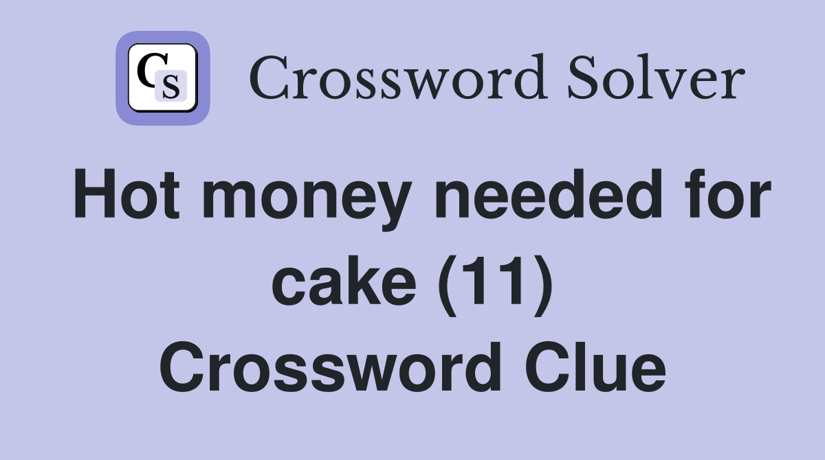 Hot money needed for cake (11) Crossword Clue