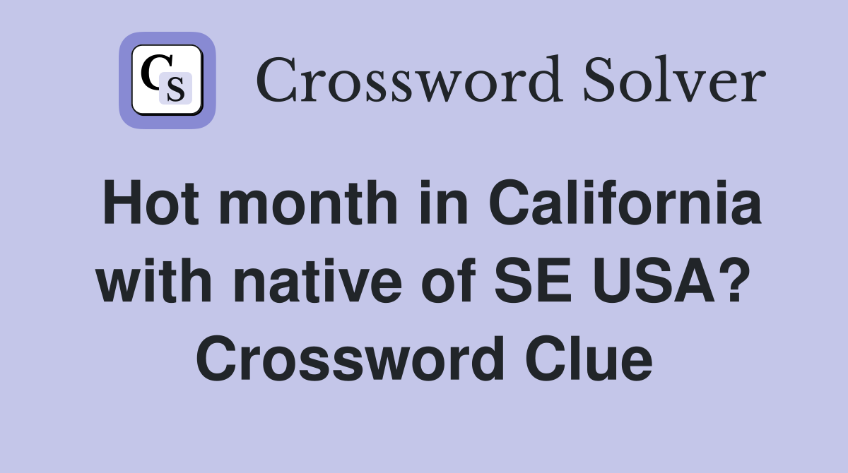 Hot month in California with native of SE USA? Crossword Clue