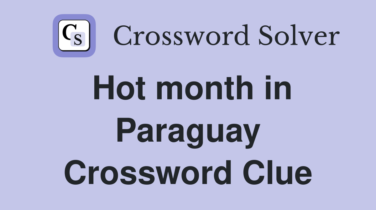 Hot month in Paraguay Crossword Clue