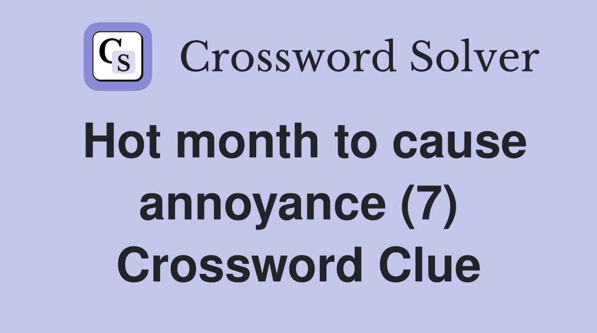 Hot month to cause annoyance (7) Crossword Clue