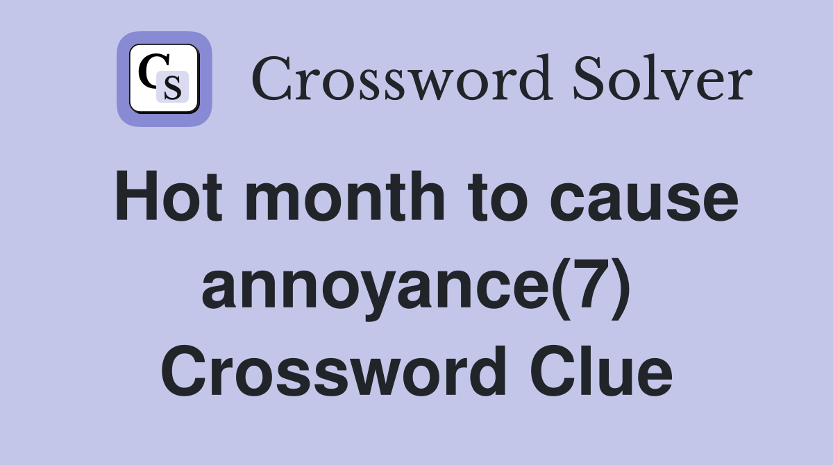 Hot month to cause annoyance(7) Crossword Clue