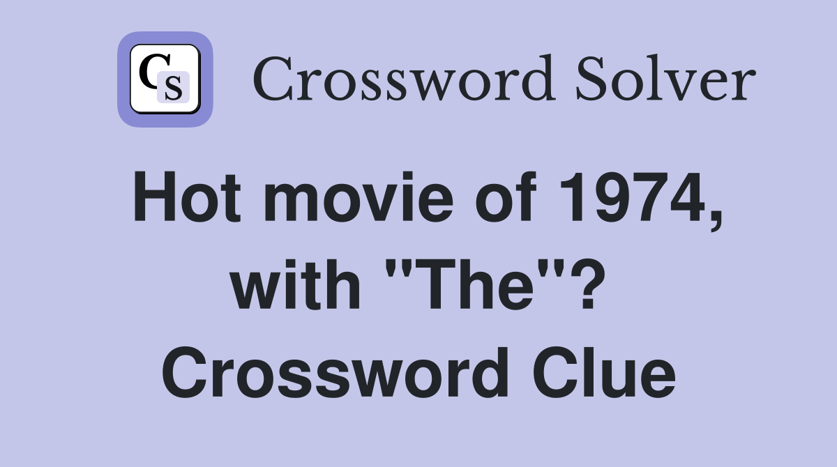 Hot movie of 1974, with "The"? Crossword Clue