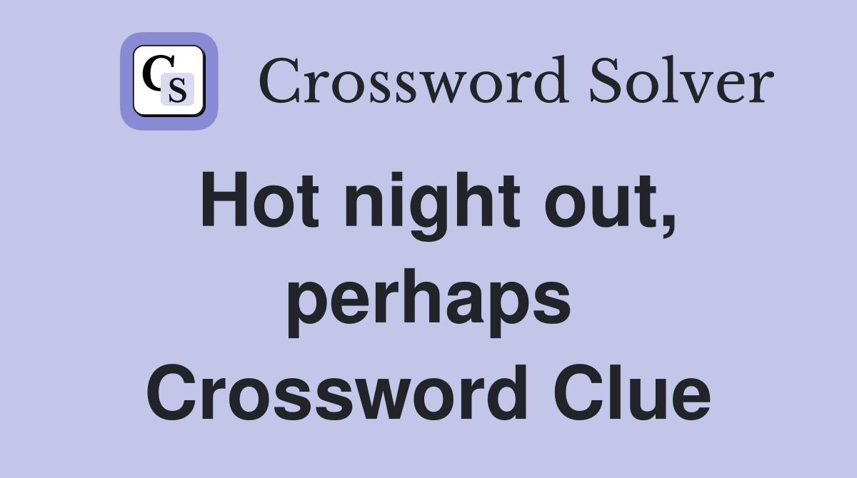 Hot night out, perhaps Crossword Clue