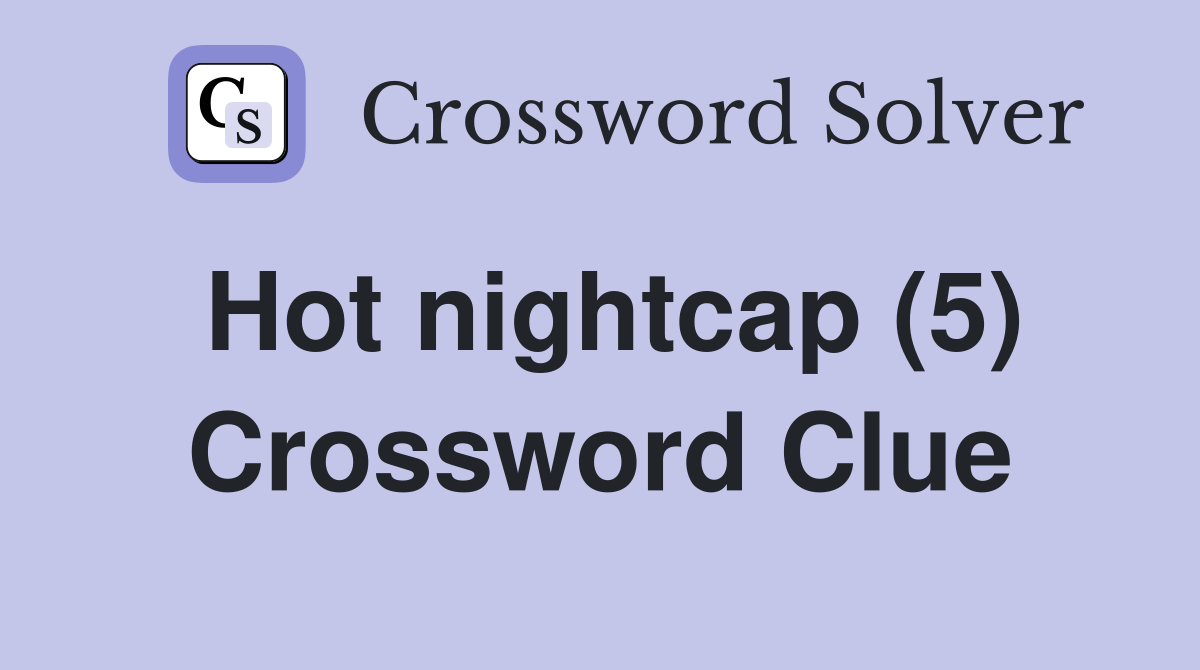 Hot nightcap (5) Crossword Clue