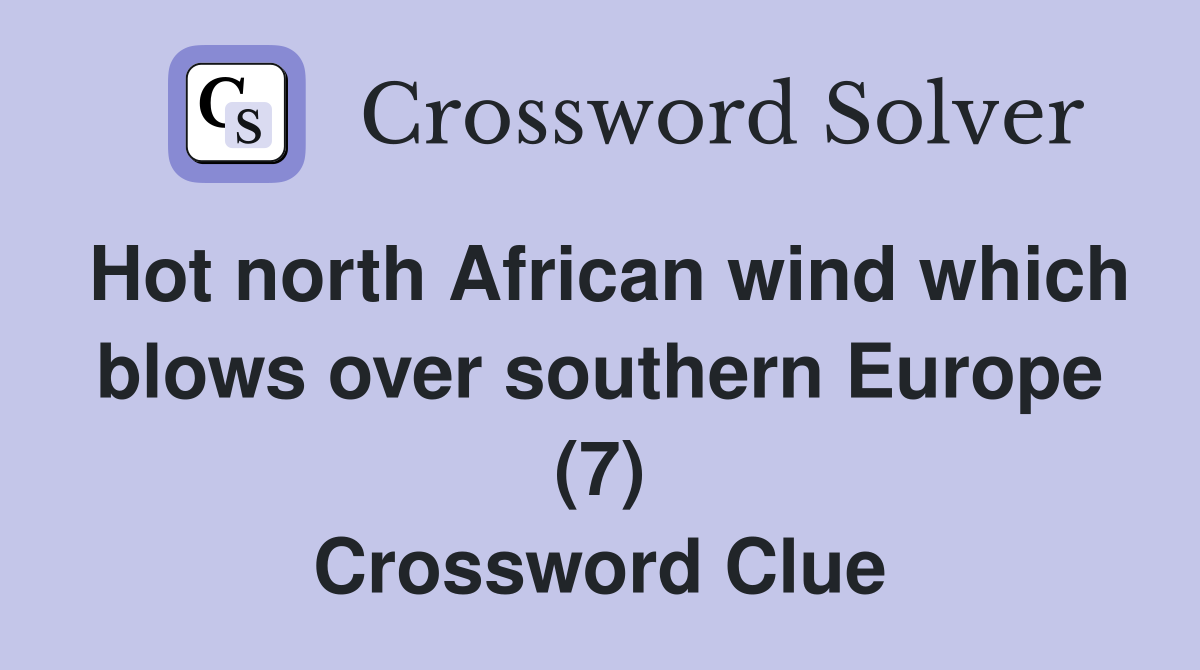 Hot north African wind which blows over southern Europe (7) Crossword Clue