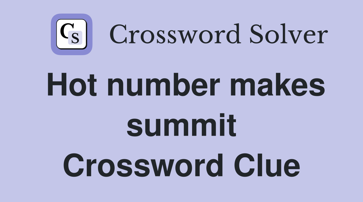 Hot number makes summit Crossword Clue