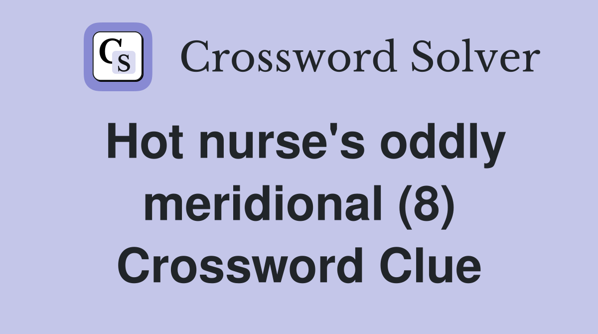 Hot nurse's oddly meridional (8) Crossword Clue