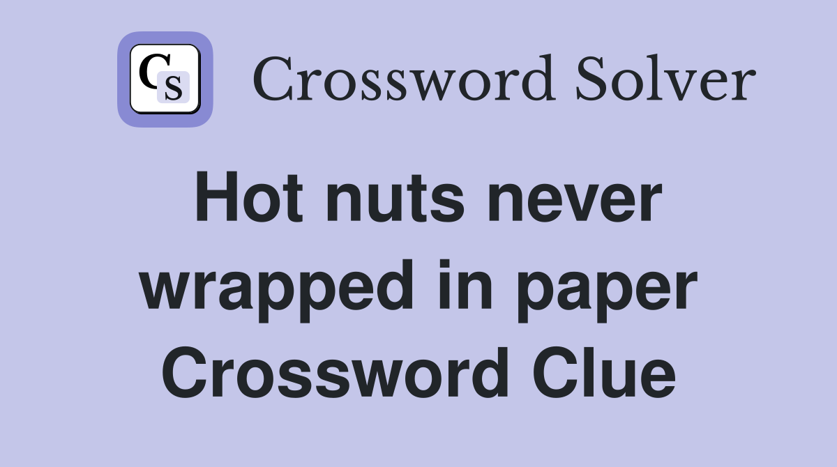 Hot nuts never wrapped in paper Crossword Clue