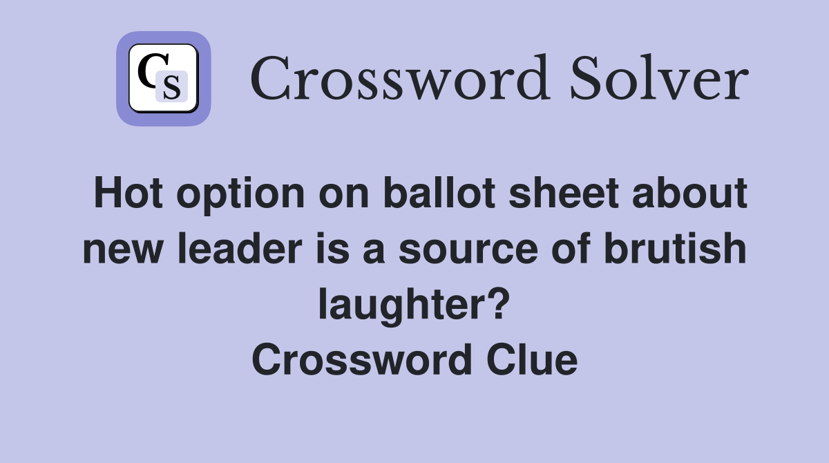 Hot option on ballot sheet about new leader is a source of brutish laughter? Crossword Clue