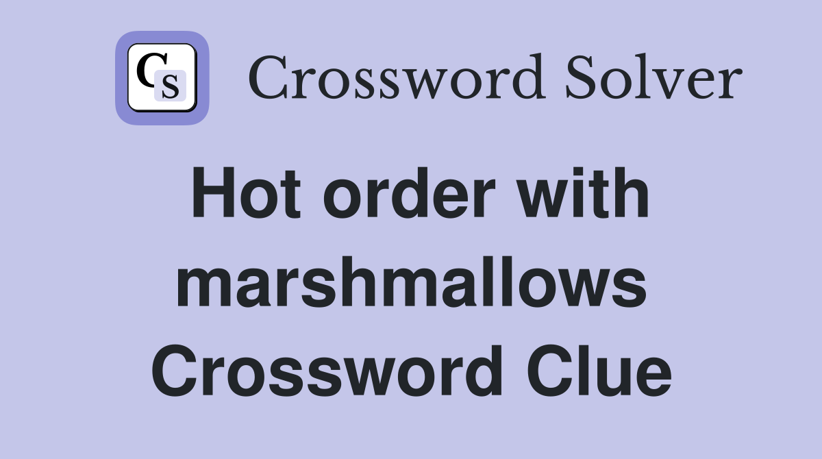 Hot order with marshmallows Crossword Clue